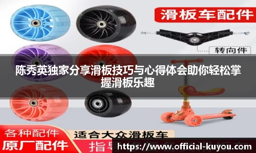 陈秀英独家分享滑板技巧与心得体会助你轻松掌握滑板乐趣